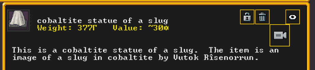 A screenshot from Dwarf Fortress showing a description of a statue. The description reads:

cobaltite statue of a slug
Weight: 377 Value: 30

This is a cobaltite statue of a slug.  The item is an image of a slug in cobaltite by Vutok Rîsenorrun.